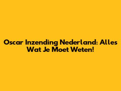 Oscar Inzending Nederland: Alles Wat Je Moet Weten!