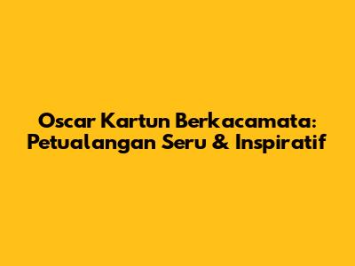 Oscar Kartun Berkacamata: Petualangan Seru & Inspiratif