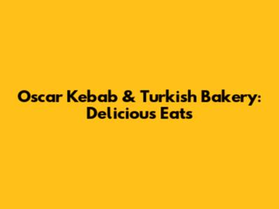 Oscar Kebab & Turkish Bakery: Delicious Eats