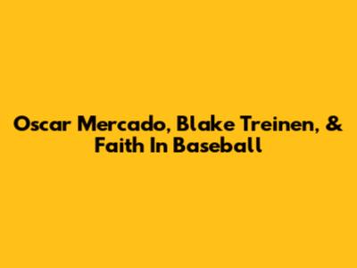 Oscar Mercado, Blake Treinen, & Faith In Baseball