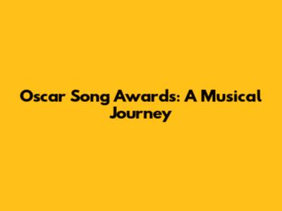 Oscar Song Awards: A Musical Journey