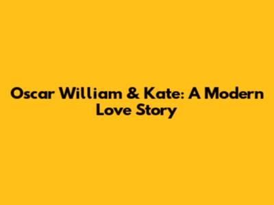 Oscar William & Kate: A Modern Love Story