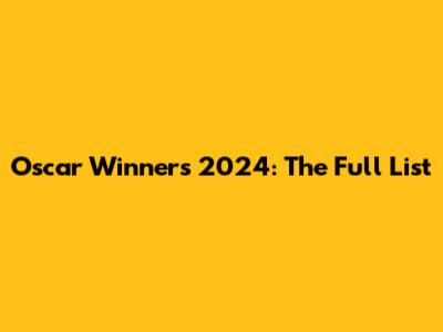 Oscar Winners 2024: The Full List