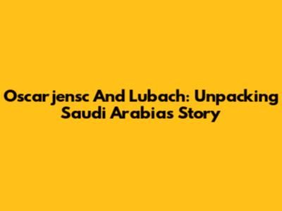 Oscarjensc And Lubach: Unpacking Saudi Arabia's Story