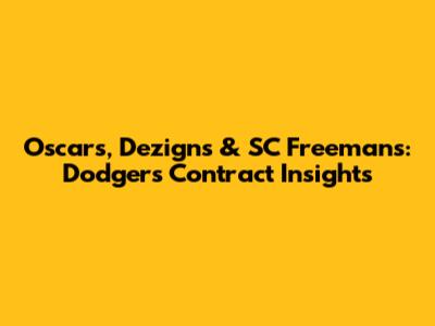 Oscars, Dezigns & SC Freemans: Dodgers Contract Insights