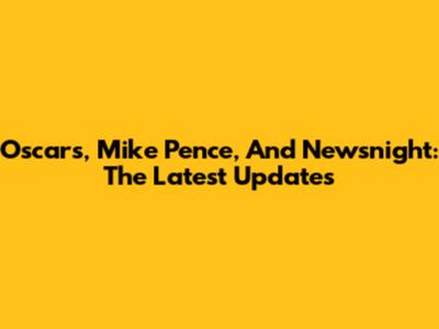 Oscars, Mike Pence, And Newsnight: The Latest Updates