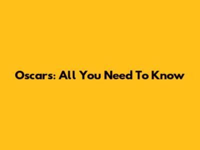 Oscars: All You Need To Know