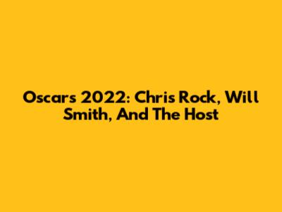 Oscars 2022: Chris Rock, Will Smith, And The Host