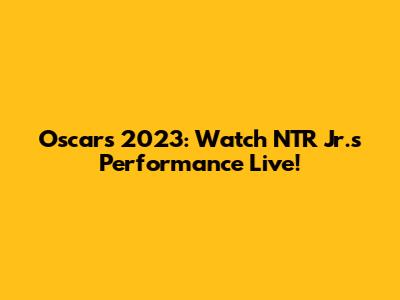 Oscars 2023: Watch NTR Jr.'s Performance Live!