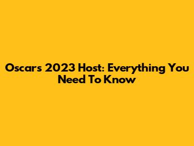 Oscars 2023 Host: Everything You Need To Know