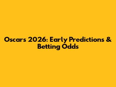 Oscars 2026: Early Predictions & Betting Odds