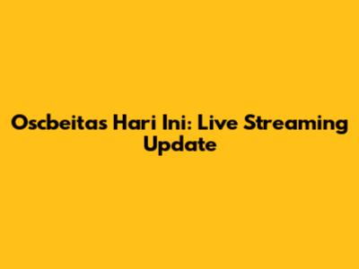 Oscbeitas Hari Ini: Live Streaming Update