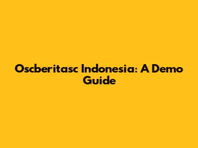 Oscberitasc Indonesia: A Demo Guide