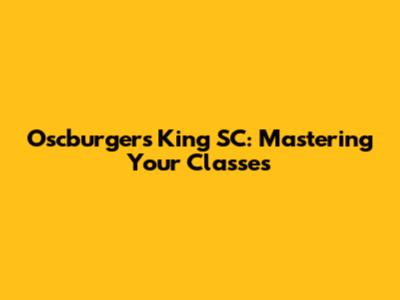 Oscburgers King SC: Mastering Your Classes