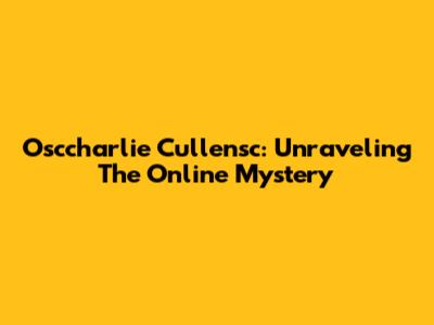 Osccharlie Cullensc: Unraveling The Online Mystery