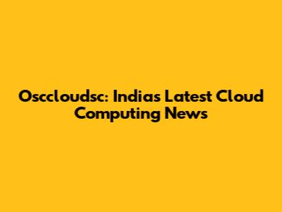 Osccloudsc: India's Latest Cloud Computing News