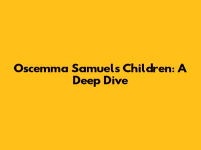 Oscemma Samuel's Children: A Deep Dive