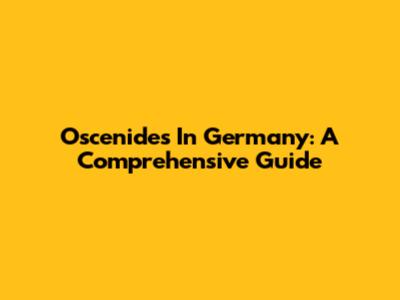 Oscenides In Germany: A Comprehensive Guide