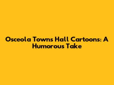 Osceola Towns Hall Cartoons: A Humorous Take