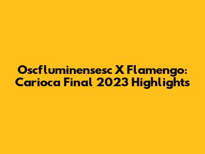 Oscfluminensesc X Flamengo: Carioca Final 2023 Highlights