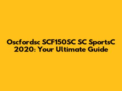 Oscfordsc SCF150SC SC SportsC 2020: Your Ultimate Guide