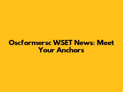 Oscformersc WSET News: Meet Your Anchors