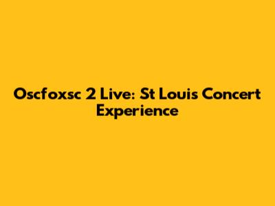 Oscfoxsc 2 Live: St Louis Concert Experience
