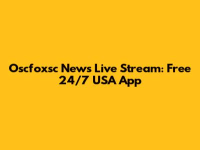 Oscfoxsc News Live Stream: Free 24/7 USA App