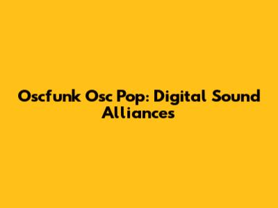 Oscfunk Osc Pop: Digital Sound Alliances