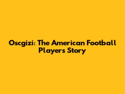 Oscgizi: The American Football Player's Story