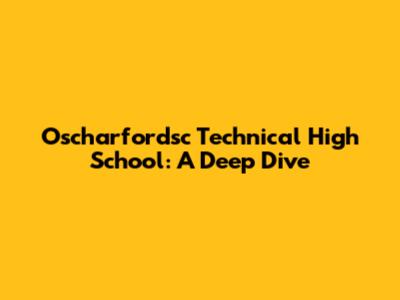 Oscharfordsc Technical High School: A Deep Dive