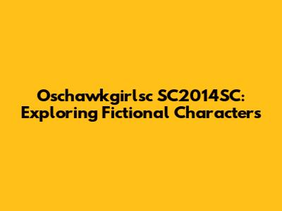 Oschawkgirlsc SC2014SC: Exploring Fictional Characters