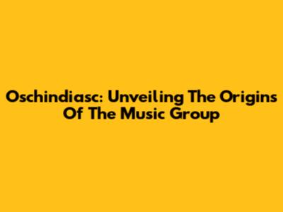 Oschindiasc: Unveiling The Origins Of The Music Group