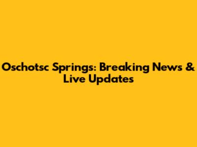 Oschotsc Springs: Breaking News & Live Updates
