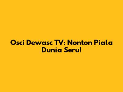 Osci Dewasc TV: Nonton Piala Dunia Seru!