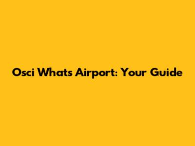 Osci What's Airport: Your Guide