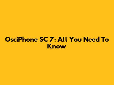 OsciPhone SC 7: All You Need To Know