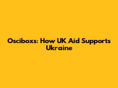 Osciboxs: How UK Aid Supports Ukraine