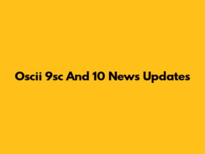 Oscii 9sc And 10 News Updates