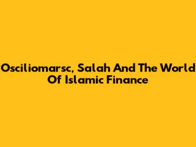 Osciliomarsc, Salah And The World Of Islamic Finance