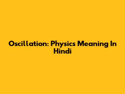 Oscillation: Physics Meaning In Hindi
