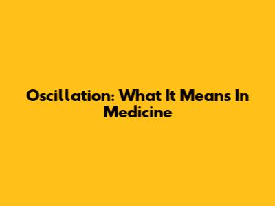 Oscillation: What It Means In Medicine
