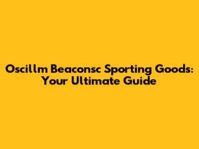 Oscillm Beaconsc Sporting Goods: Your Ultimate Guide