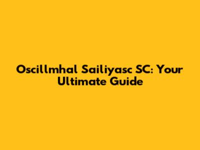 Oscillmhal Sailiyasc SC: Your Ultimate Guide