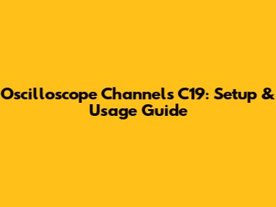 Oscilloscope Channels C19: Setup & Usage Guide