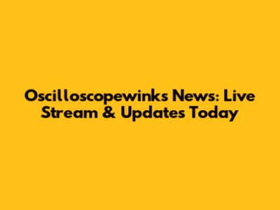 Oscilloscopewinks News: Live Stream & Updates Today