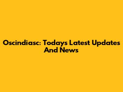 Oscindiasc: Today's Latest Updates And News