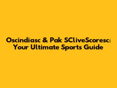 Oscindiasc & Pak SCliveScoresc: Your Ultimate Sports Guide