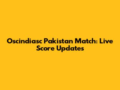 Oscindiasc Pakistan Match: Live Score Updates