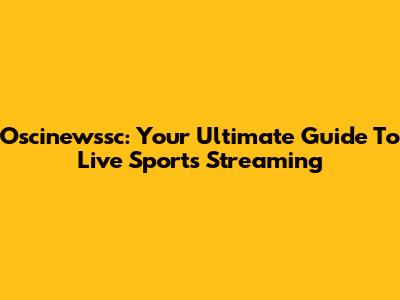 Oscinewssc: Your Ultimate Guide To Live Sports Streaming
